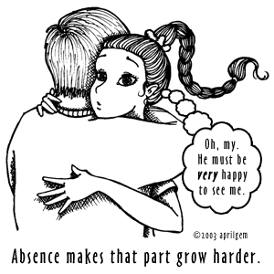 Absence makes that part grow harder.